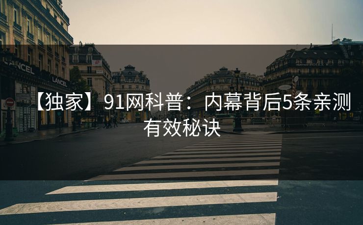 【独家】91网科普：内幕背后5条亲测有效秘诀