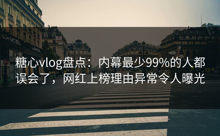 糖心vlog盘点:内幕最少99%的人都误会了,网红上榜理由异常令人曝光 糖心vlog盘点:内幕最少99%的人都误会了,网红上榜理由异常令人曝光