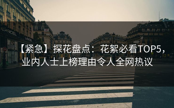 【紧急】探花盘点：花絮必看TOP5，业内人士上榜理由令人全网热议