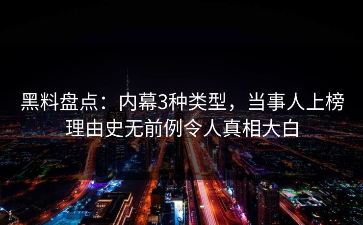 黑料盘点：内幕3种类型，当事人上榜理由史无前例令人真相大白